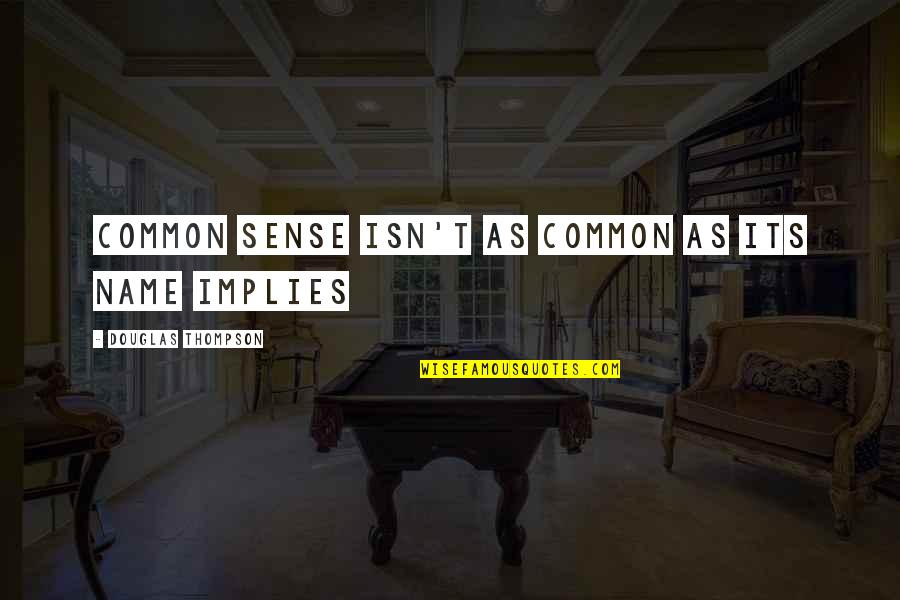 Fieldsmen Quotes By Douglas Thompson: Common sense isn't as common as its name