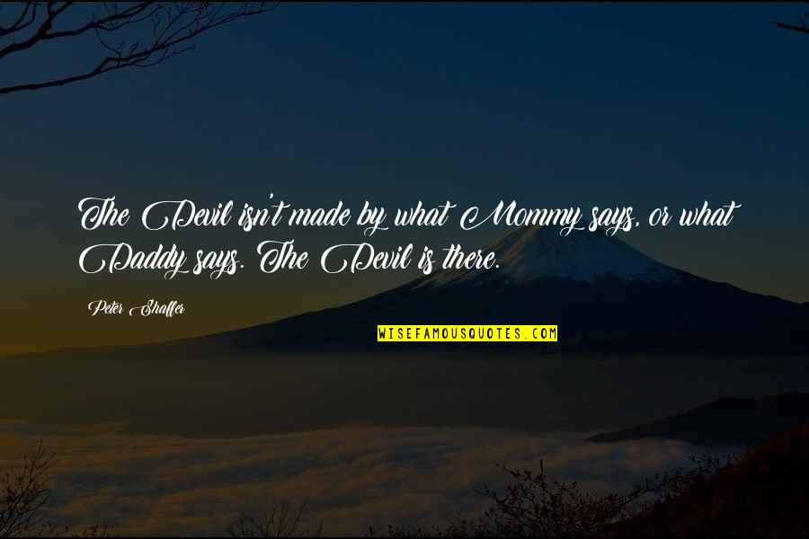 Fieldstone Cabinets Quotes By Peter Shaffer: The Devil isn't made by what Mommy says,