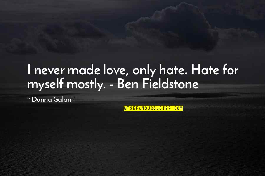 Fieldstone Quotes By Donna Galanti: I never made love, only hate. Hate for