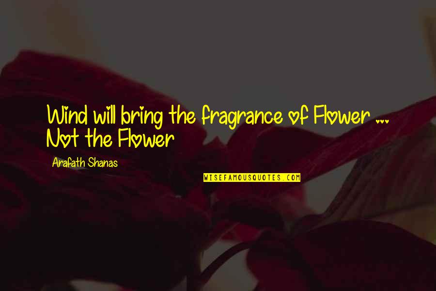 Fieldwork Quotes By Arafath Shanas: Wind will bring the fragrance of Flower ...