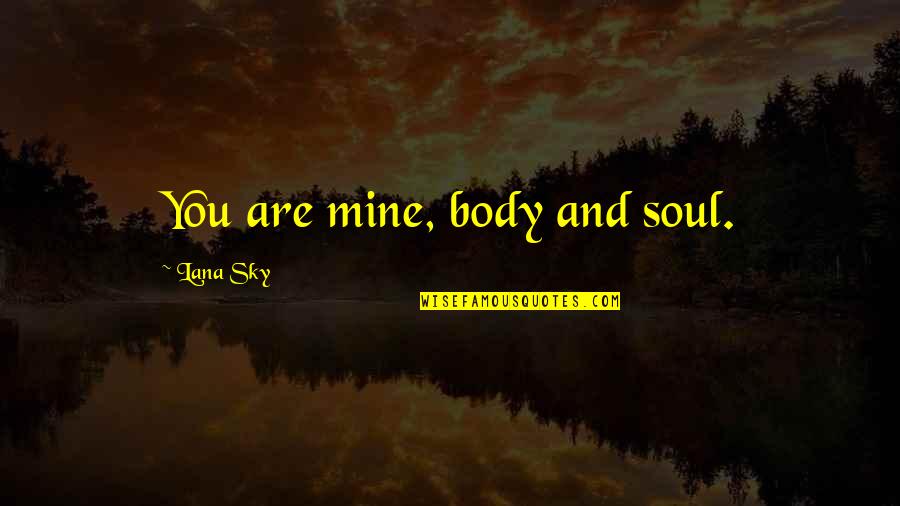 Fieldwork Quotes By Lana Sky: You are mine, body and soul. Fieldwork Quotes By Lana Sky: You are mine, body and soul.