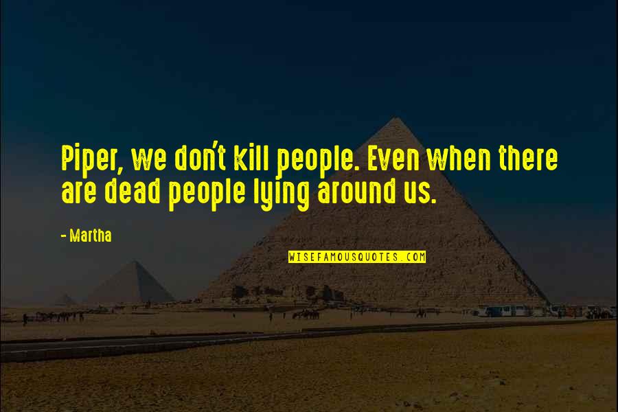 Fiels Appraising Quotes By Martha: Piper, we don't kill people. Even when there