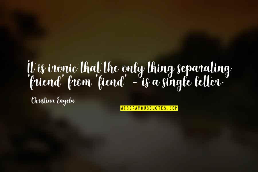 Fiend Quotes By Christina Engela: It is ironic that the only thing separating