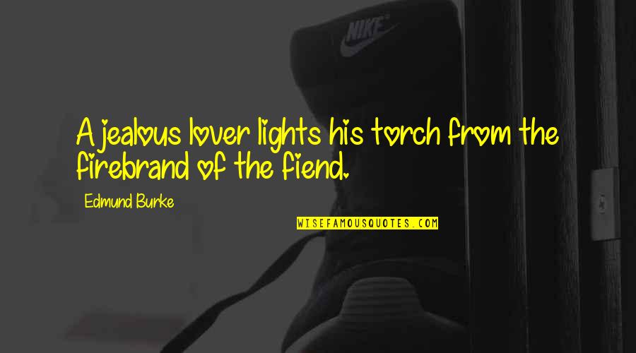 Fiend Quotes By Edmund Burke: A jealous lover lights his torch from the