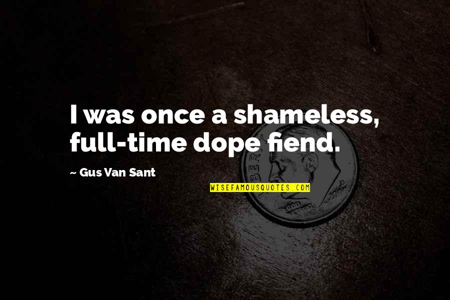 Fiend Quotes By Gus Van Sant: I was once a shameless, full-time dope fiend.