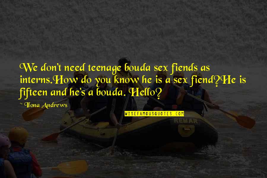 Fiend Quotes By Ilona Andrews: We don't need teenage bouda sex fiends as