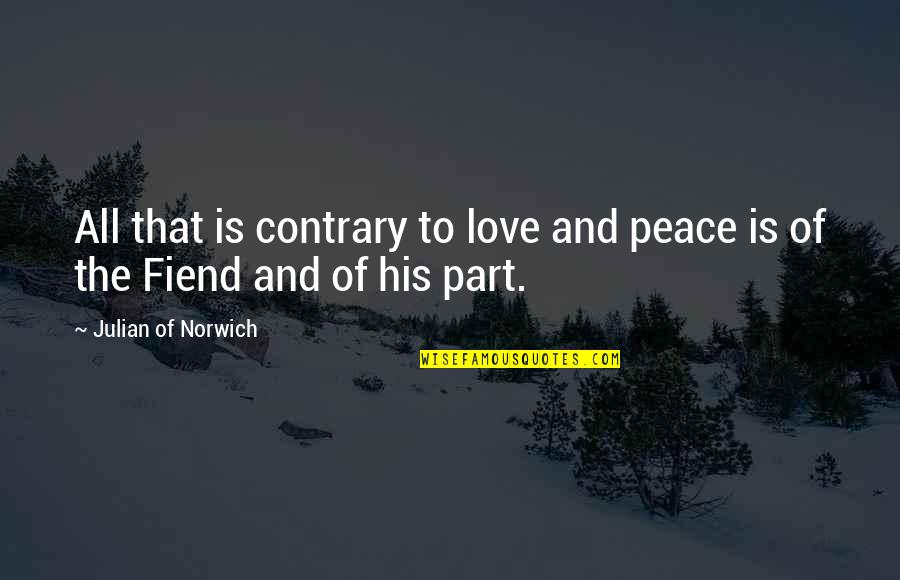 Fiend Quotes By Julian Of Norwich: All that is contrary to love and peace