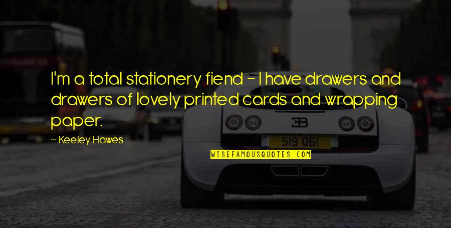Fiend Quotes By Keeley Hawes: I'm a total stationery fiend - I have