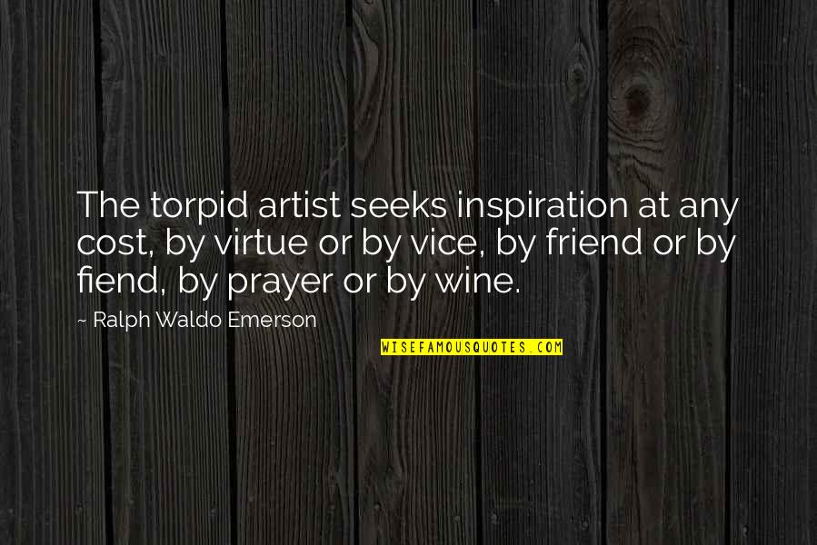 Fiend Quotes By Ralph Waldo Emerson: The torpid artist seeks inspiration at any cost,