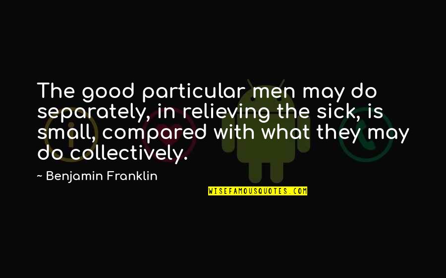 Fiender Quotes By Benjamin Franklin: The good particular men may do separately, in Fiender Quotes By Benjamin Franklin: The good particular men may do separately, in