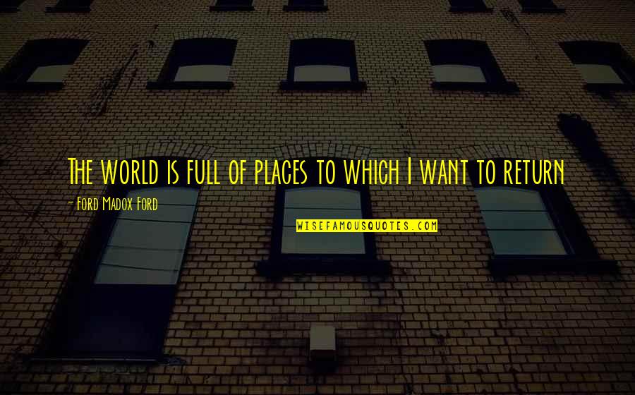 Fiender Quotes By Ford Madox Ford: The world is full of places to which Fiender Quotes By Ford Madox Ford: The world is full of places to which
