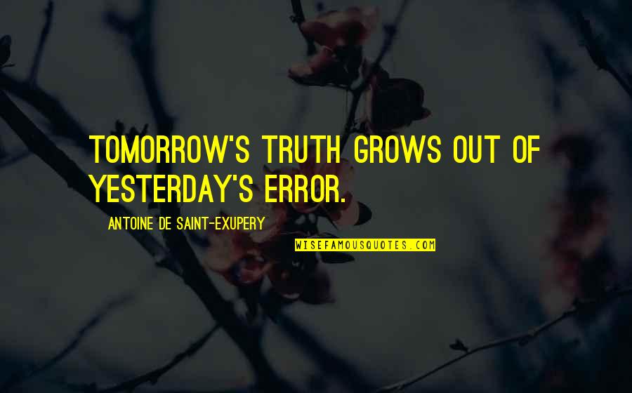Fiending Bmx Quotes By Antoine De Saint-Exupery: Tomorrow's truth grows out of yesterday's error.