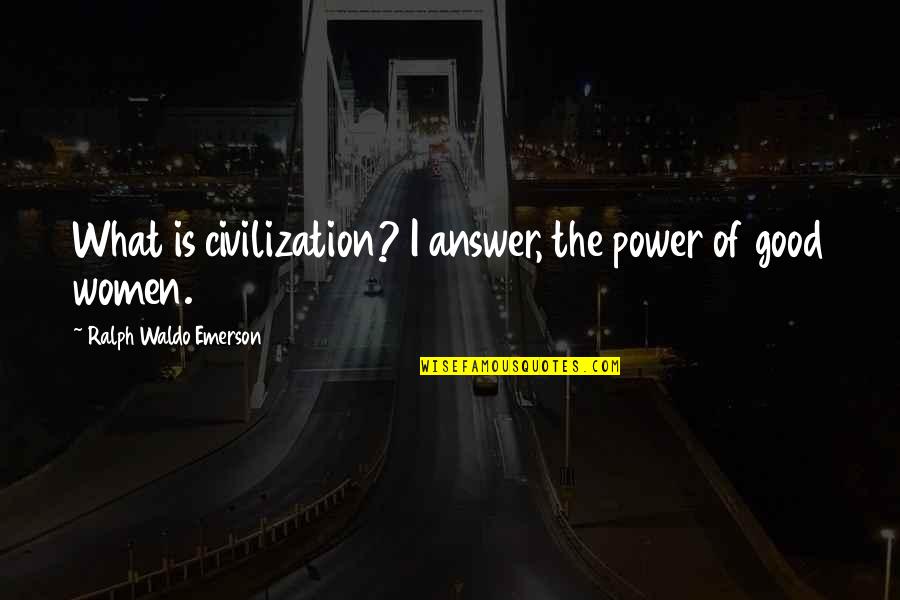 Fiending Bmx Quotes By Ralph Waldo Emerson: What is civilization? I answer, the power of