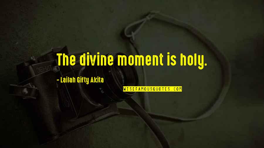 Fiending For Quotes By Lailah Gifty Akita: The divine moment is holy.