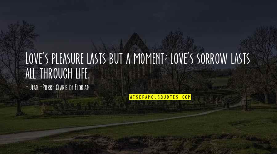 Fiending Quotes By Jean-Pierre Claris De Florian: Love's pleasure lasts but a moment; love's sorrow