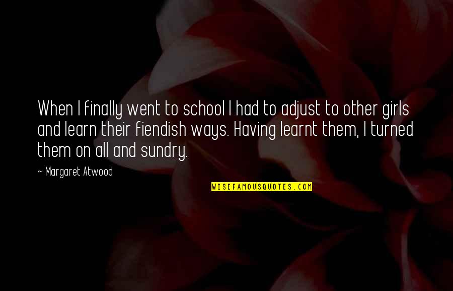 Fiendish Quotes By Margaret Atwood: When I finally went to school I had