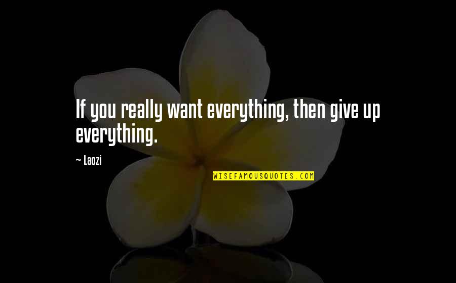 Fiendishly Clever Quotes By Laozi: If you really want everything, then give up