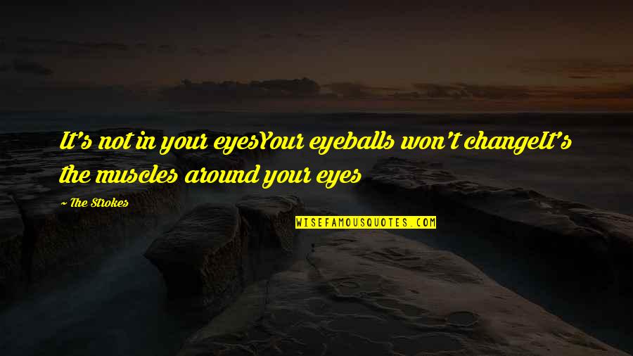Fiendishly Means Quotes By The Strokes: It's not in your eyesYour eyeballs won't changeIt's