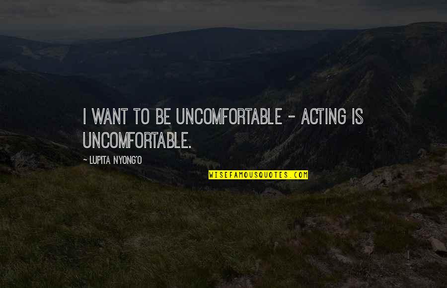 Fiendishly Synonyms Quotes By Lupita Nyong'o: I want to be uncomfortable - acting is Fiendishly Synonyms Quotes By Lupita Nyong'o: I want to be uncomfortable - acting is