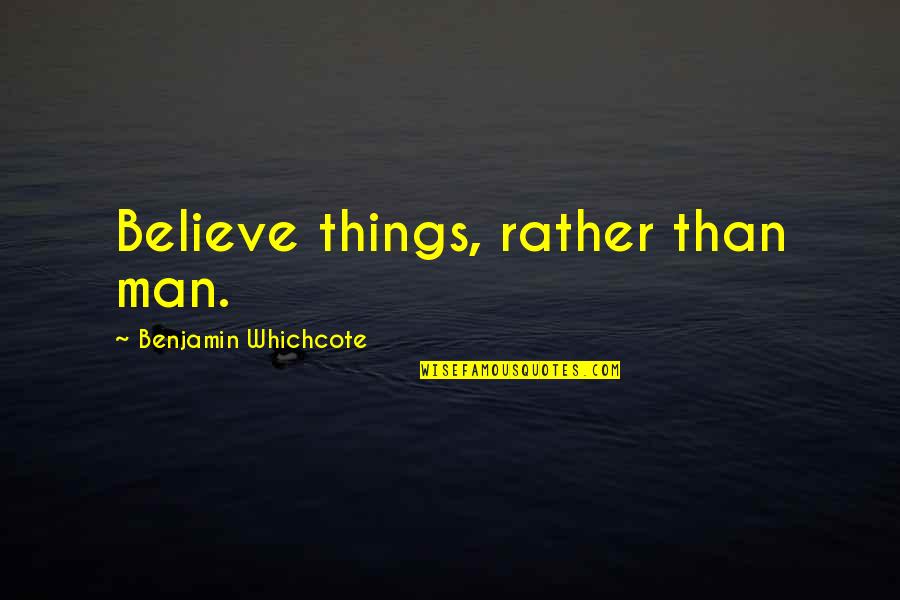 Fiendishness Quotes By Benjamin Whichcote: Believe things, rather than man. Fiendishness Quotes By Benjamin Whichcote: Believe things, rather than man.