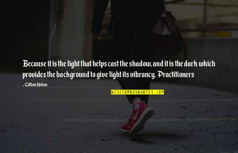 Fiendishness Quotes By Gillian Nolan: Because it is the light that helps cast Fiendishness Quotes By Gillian Nolan: Because it is the light that helps cast