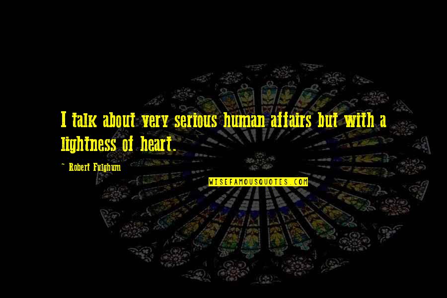 Fiendishness Synonyms Quotes By Robert Fulghum: I talk about very serious human affairs but