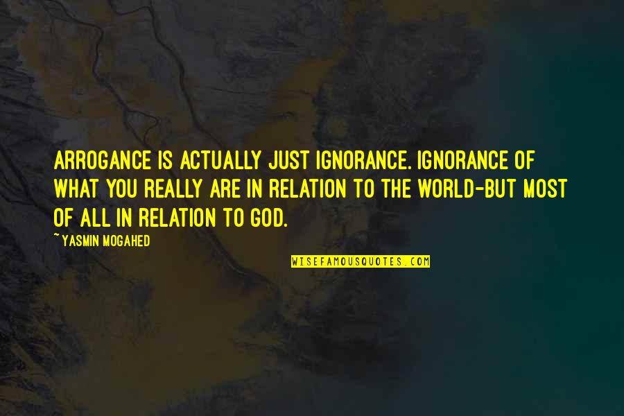 Fiendishness Synonyms Quotes By Yasmin Mogahed: Arrogance is actually just ignorance. Ignorance of what