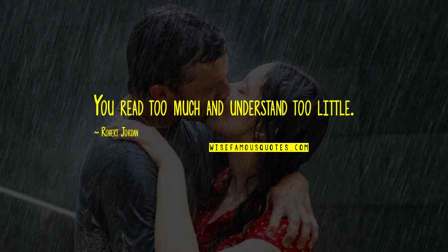 Fienile Sotto Quotes By Robert Jordan: You read too much and understand too little.