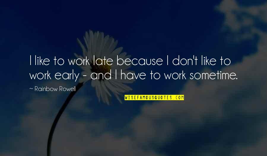 Fiennes And Ferb Quotes By Rainbow Rowell: I like to work late because I don't Fiennes And Ferb Quotes By Rainbow Rowell: I like to work late because I don't