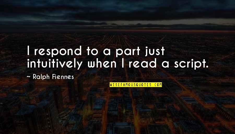 Fiennes Quotes By Ralph Fiennes: I respond to a part just intuitively when