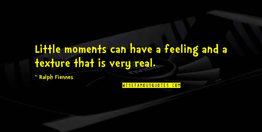 Fiennes Quotes By Ralph Fiennes: Little moments can have a feeling and a