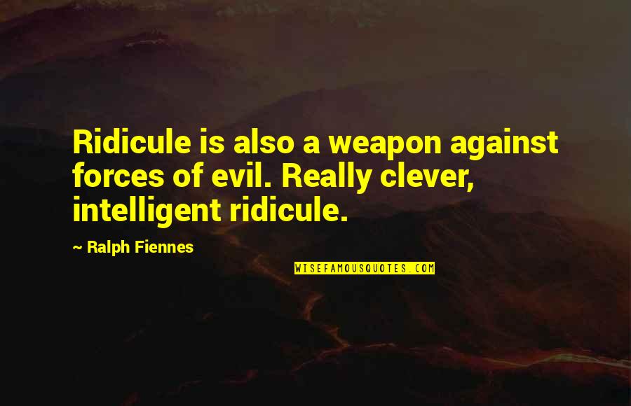 Fiennes Quotes By Ralph Fiennes: Ridicule is also a weapon against forces of