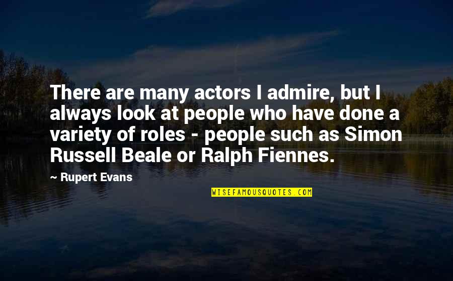 Fiennes Quotes By Rupert Evans: There are many actors I admire, but I