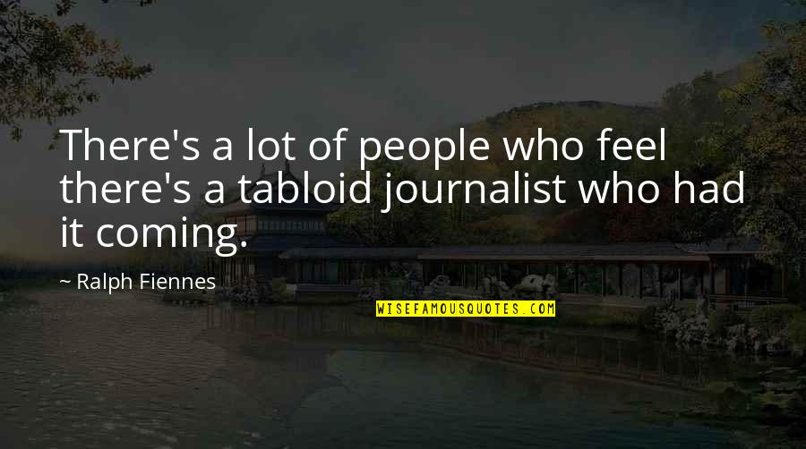 Fiennes Ralph Quotes By Ralph Fiennes: There's a lot of people who feel there's