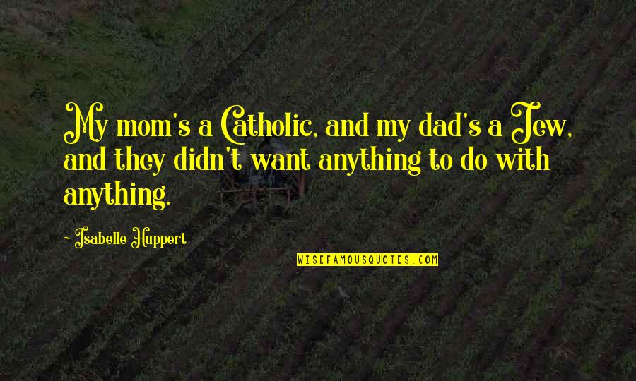Fienni Quotes By Isabelle Huppert: My mom's a Catholic, and my dad's a