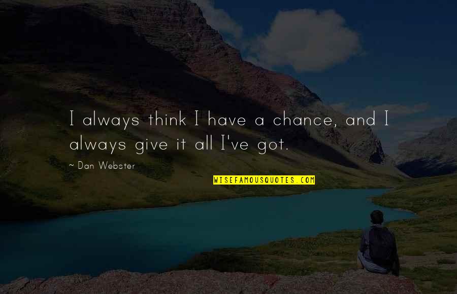 Fienodontics Quotes By Dan Webster: I always think I have a chance, and