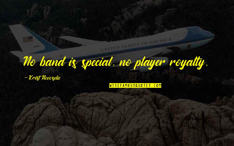 Fienodontics Quotes By Krist Novoselic: No band is special, no player royalty. Fienodontics Quotes By Krist Novoselic: No band is special, no player royalty.