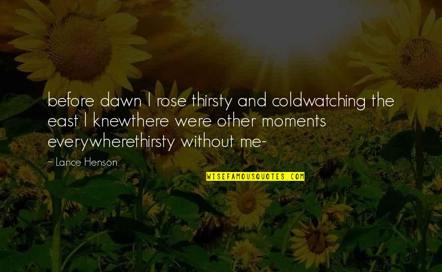 Fienodontics Quotes By Lance Henson: before dawn I rose thirsty and coldwatching the Fienodontics Quotes By Lance Henson: before dawn I rose thirsty and coldwatching the