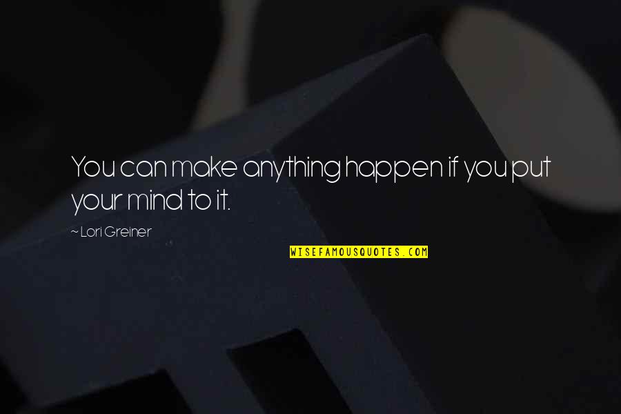 Fientje Moerman Quotes By Lori Greiner: You can make anything happen if you put