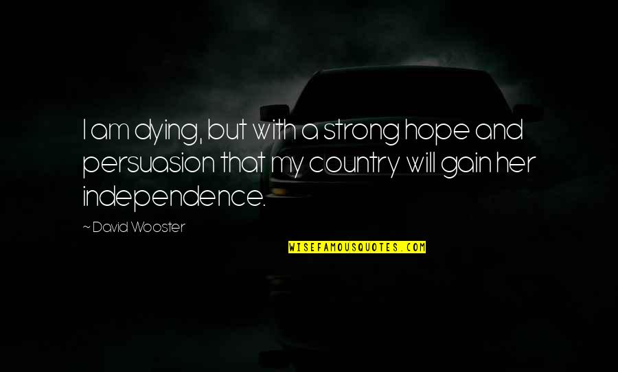 Fier De Toi Quotes By David Wooster: I am dying, but with a strong hope Fier De Toi Quotes By David Wooster: I am dying, but with a strong hope