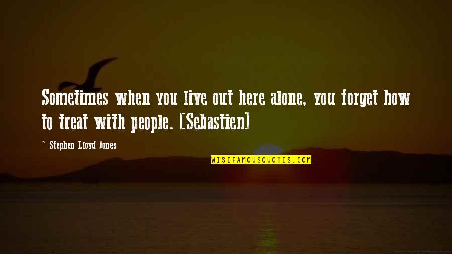 Fier De Toi Quotes By Stephen Lloyd Jones: Sometimes when you live out here alone, you Fier De Toi Quotes By Stephen Lloyd Jones: Sometimes when you live out here alone, you