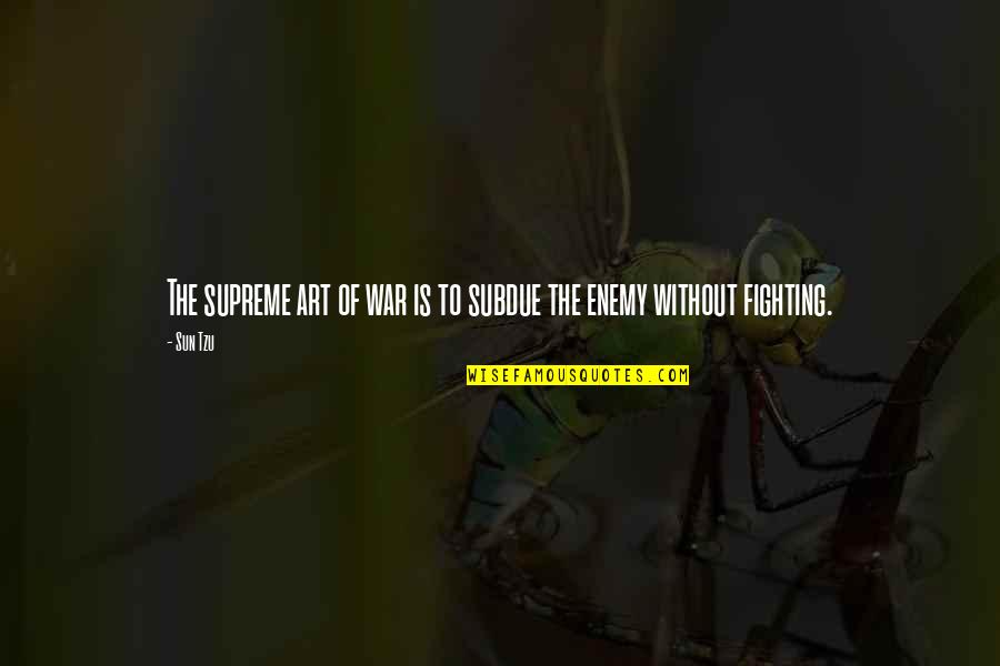 Fier De Toi Quotes By Sun Tzu: The supreme art of war is to subdue