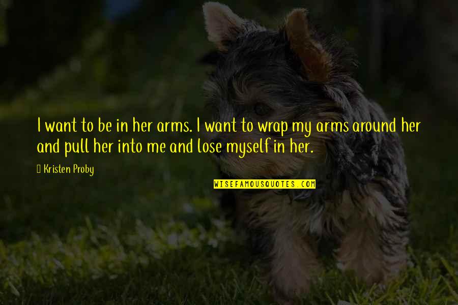 Fieras Chips Quotes By Kristen Proby: I want to be in her arms. I Fieras Chips Quotes By Kristen Proby: I want to be in her arms. I