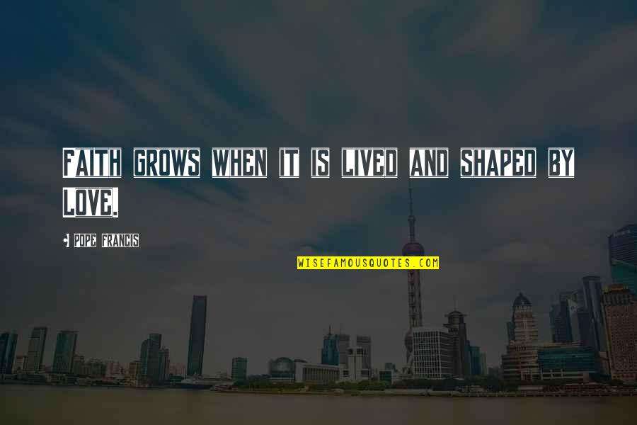 Fieras Chips Quotes By Pope Francis: Faith grows when it is lived and shaped Fieras Chips Quotes By Pope Francis: Faith grows when it is lived and shaped