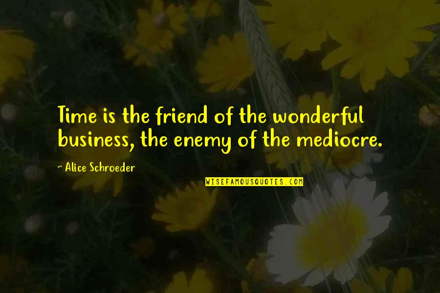 Fierce And Associates Quotes By Alice Schroeder: Time is the friend of the wonderful business, Fierce And Associates Quotes By Alice Schroeder: Time is the friend of the wonderful business,