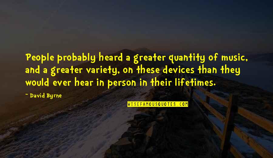 Fierce And Associates Quotes By David Byrne: People probably heard a greater quantity of music, Fierce And Associates Quotes By David Byrne: People probably heard a greater quantity of music,