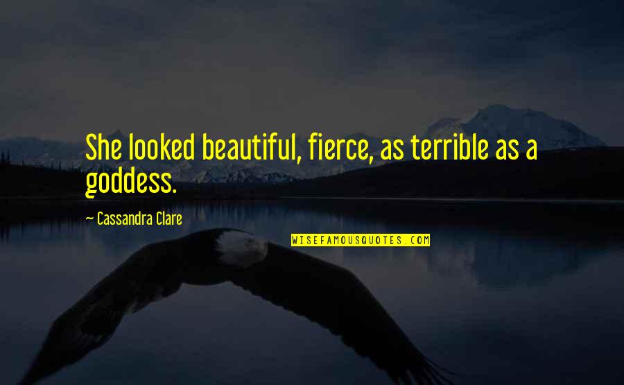 Fierce And Beautiful Quotes By Cassandra Clare: She looked beautiful, fierce, as terrible as a