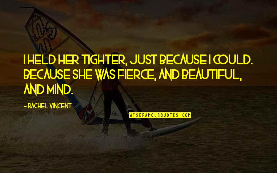 Fierce And Beautiful Quotes By Rachel Vincent: I held her tighter, just because I could.