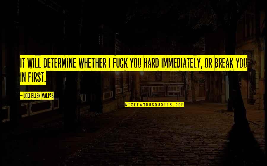 Fierce And Foxxy Quotes By Jodi Ellen Malpas: It will determine whether I fuck you hard Fierce And Foxxy Quotes By Jodi Ellen Malpas: It will determine whether I fuck you hard