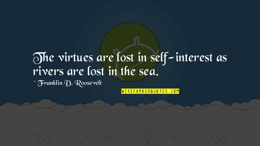 Fierce But Gentle Quotes By Franklin D. Roosevelt: The virtues are lost in self-interest as rivers